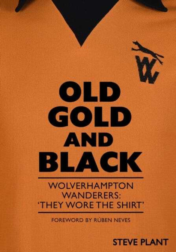Old Gold and Black Wolverhampton Wanderers: ‘They Wore The Shirt’