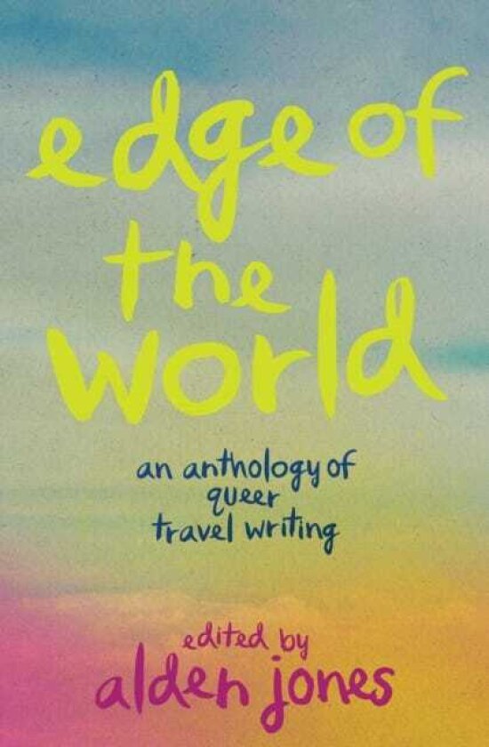 Edge of the World An Anthology of Queer Travel Writing