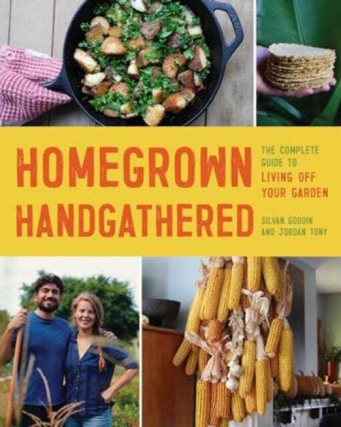 Homegrown Handgathered The Complete Guide to Living Off Your Garden
