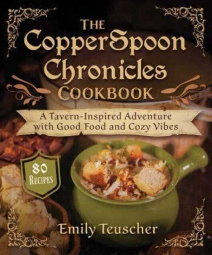 The CopperSpoon Chronicles Cookbook A TavernInspired Adventure with Good Food and Cozy Vibes
