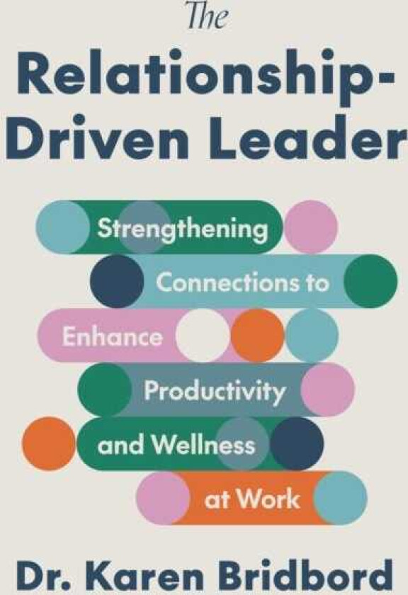 The RelationshipDriven Leader Strengthening Connections to Enhance Productivity and Wellness at Work