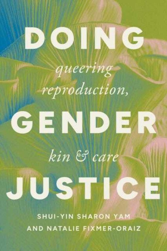 Doing Gender Justice Queering Reproduction, Kin, and Care