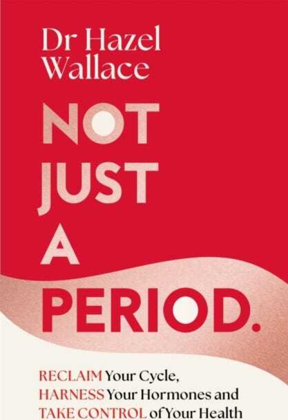 Not Just a Period Reclaim Your Cycle, Harness Your Hormones, and Take Control of Your Health