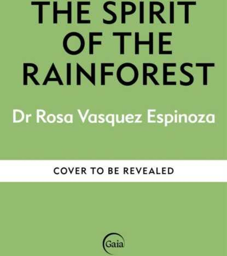 The Spirit of the Rainforest How indigenous wisdom and scientific curiosity reconnects us to the natural world