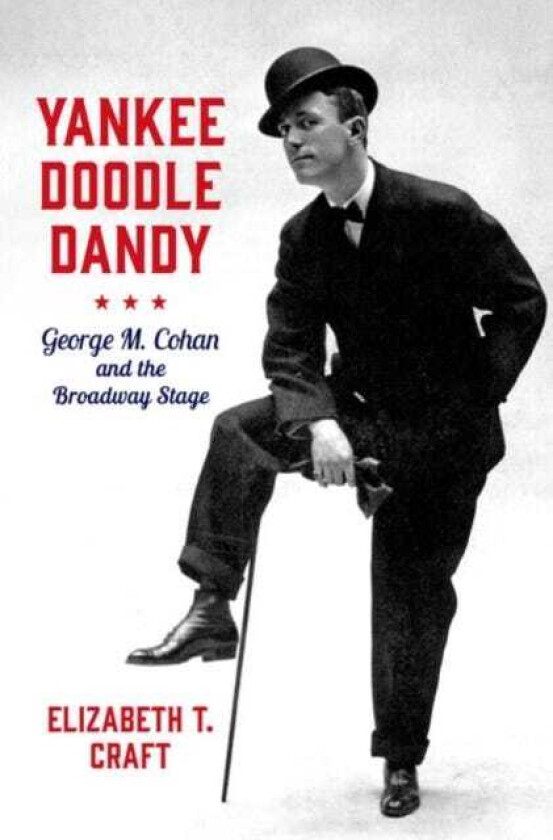 Yankee Doodle Dandy George M. Cohan and the Broadway Stage