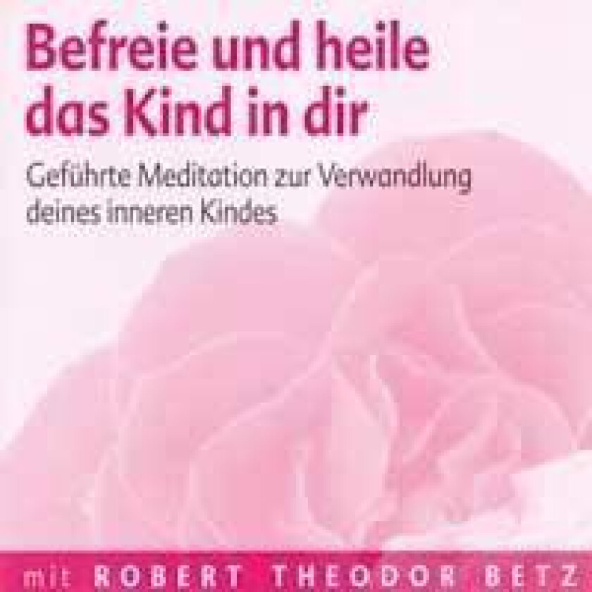 Befreie und heile das Kind in dir