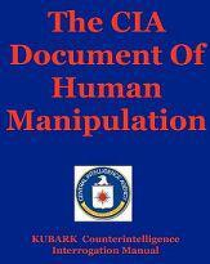 The CIA Document Of Human Manipulation: Kubark Counterintelligence Interrogation Manual