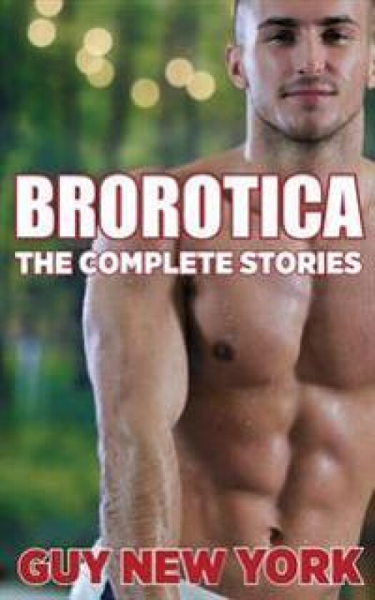 The Complete Brorotica: 15 Stories of Straight Men and Gay Sex