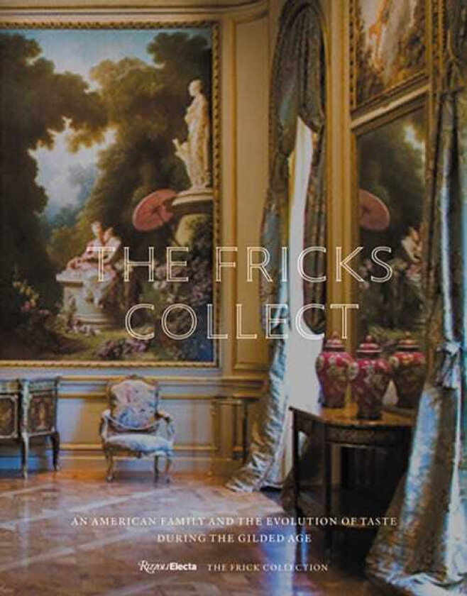 The Fricks Collect An American Family and the Evolution of Taste During the Gilded Age