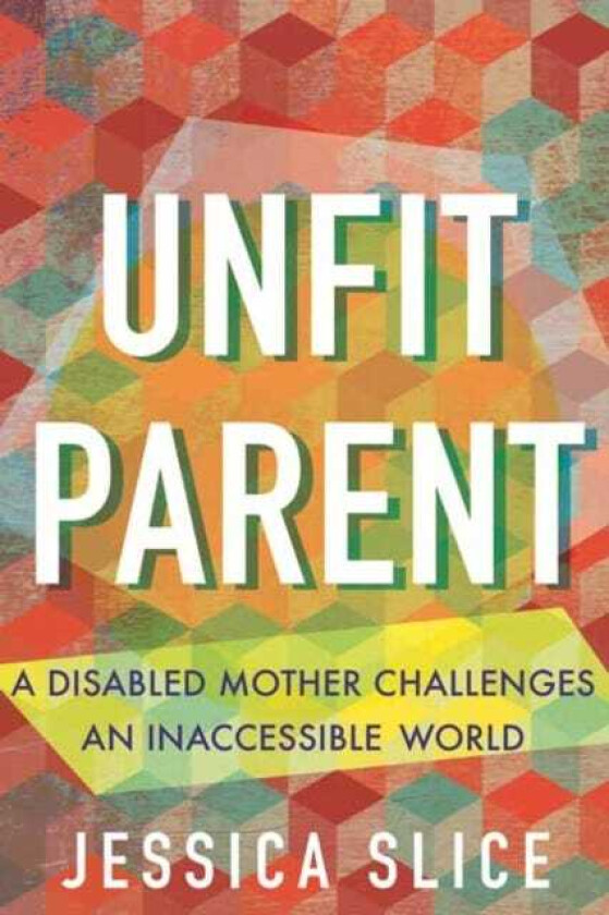 Unfit Parent A Disabled Mother Challenges an Inaccessible World