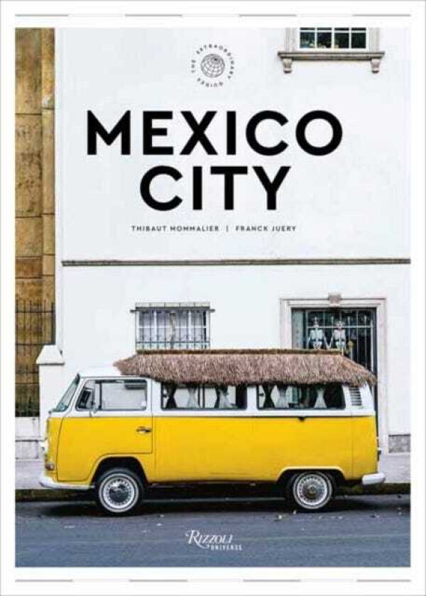 Mexico City: The Extraordinary Guide An Insider Tour of Art, Food, and Culture