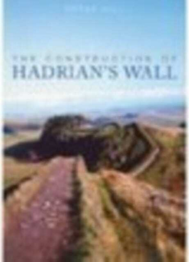 The Construction of Hadrian's Wall