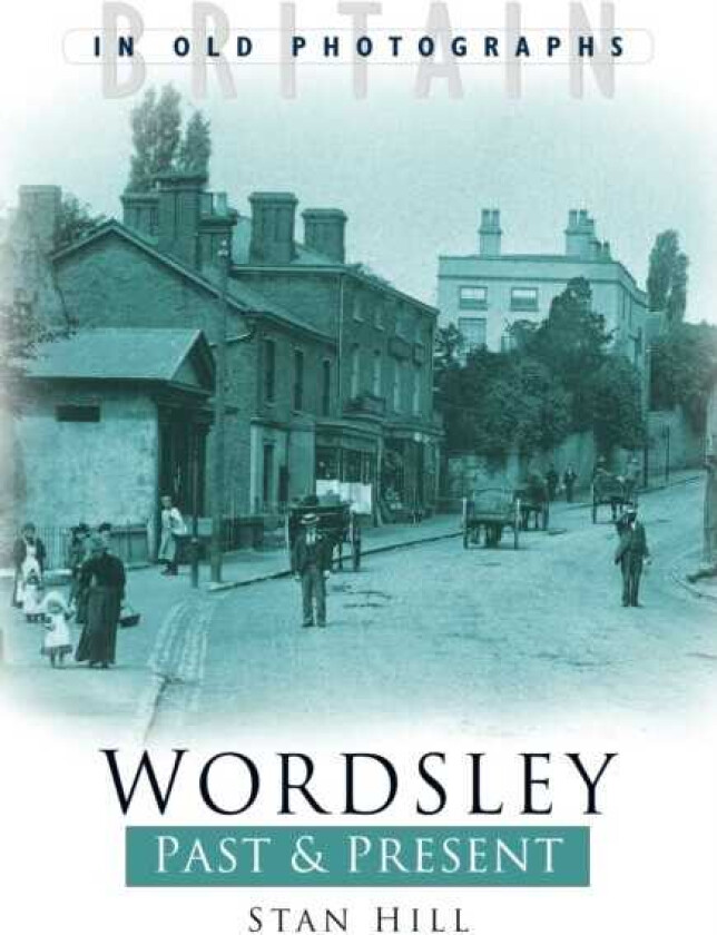 Wordsley Past and Present Britain in Old Photographs