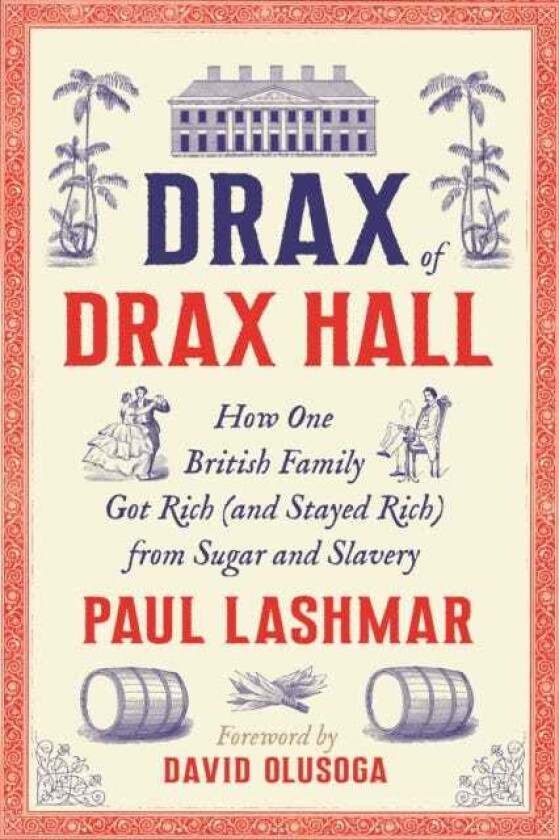 Drax of Drax Hall How One British Family Got Rich (and Stayed Rich) from Sugar and Slavery