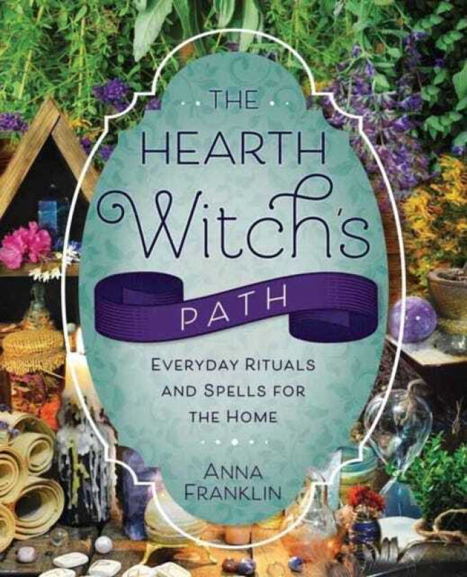 The Hearth Witch's Path Everyday Rituals and Spells for the Home