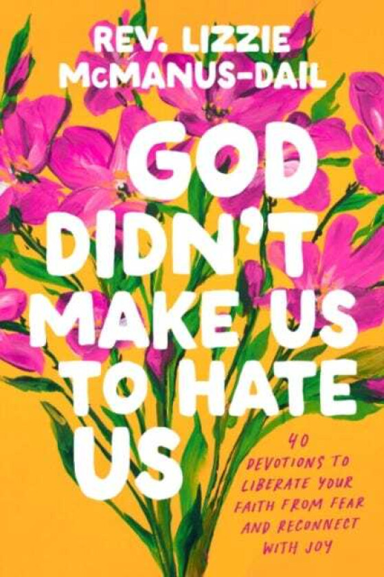 God Didn't Make Us to Hate Us 40 Devotions to Liberate Your Faith from Fear and Reconnect with Joy