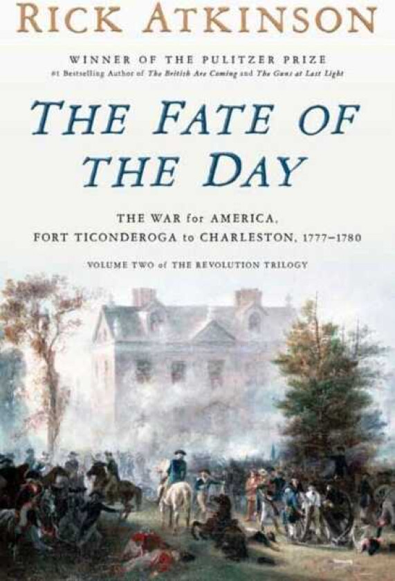 The Fate of the Day The War for America, Fort Ticonderoga to Charleston, 17771780
