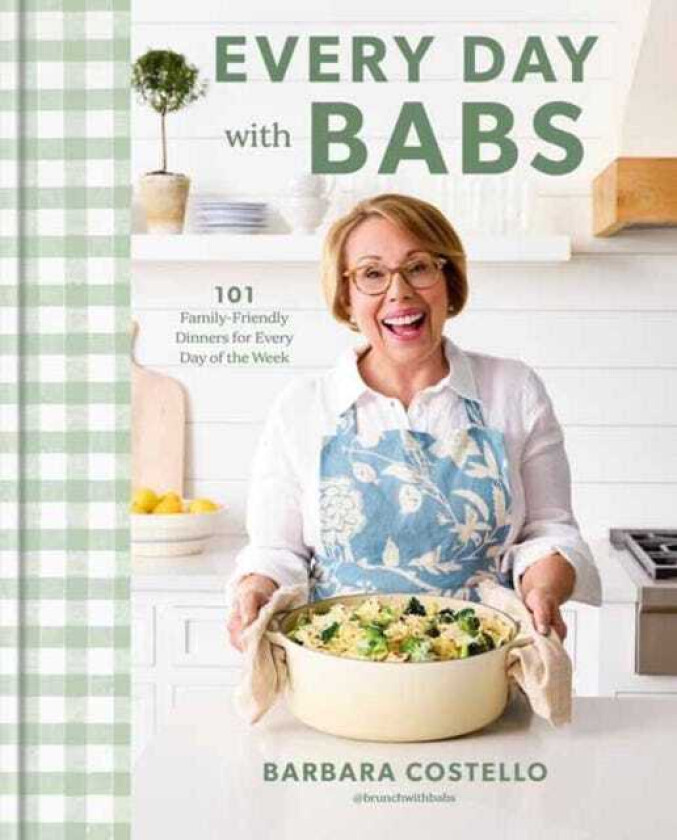 Every Day with Babs 101 FamilyFriendly Dinners for Every Day of the Week: A Cookbook