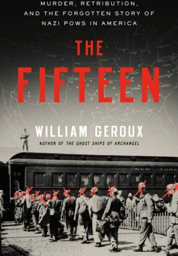 The Fifteen Murder, Retribution, and the Forgotten Story of Nazi POWs in America