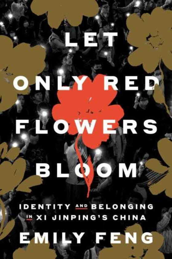 Let Only Red Flowers Bloom Identity and Belonging in Xi Jinping's China