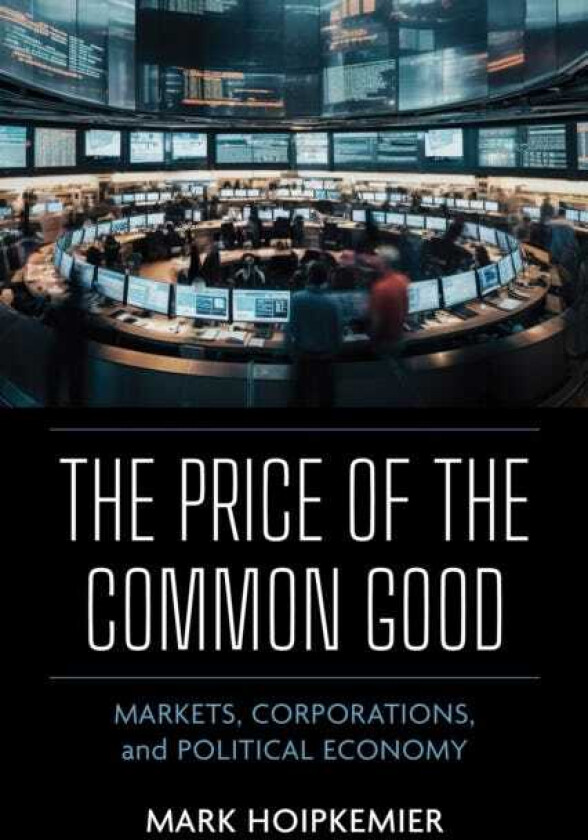 The Price of the Common Good Markets, Corporations, and Political Economy