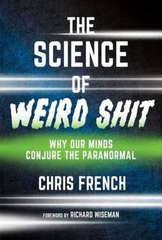 The Science of Weird Shit Why Our Minds Conjure the Paranormal