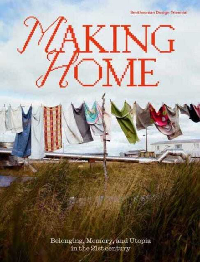 Making Home Belonging, Memory, and Utopia in the 21st Century