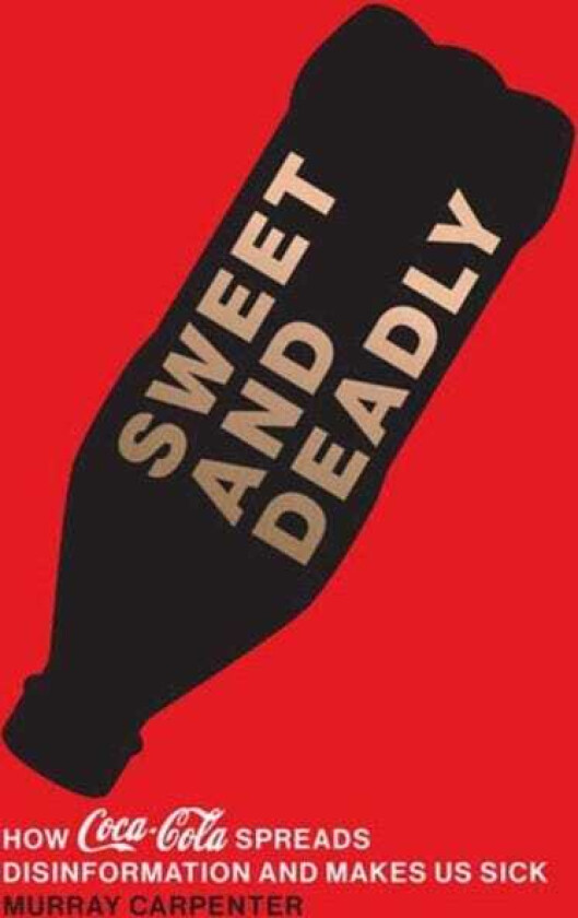 Sweet and Deadly How CocaCola Spreads Disinformation and Makes Us Sick