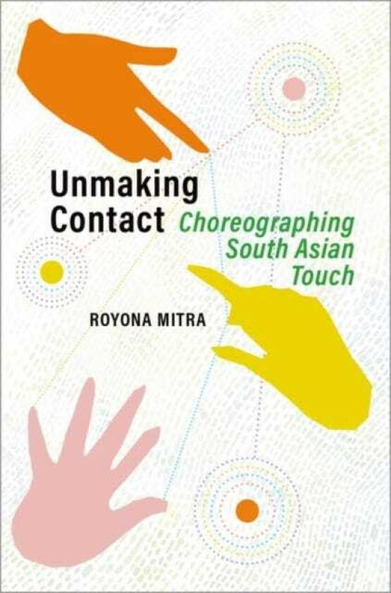 Unmaking Contact Choreographing South Asian Touch