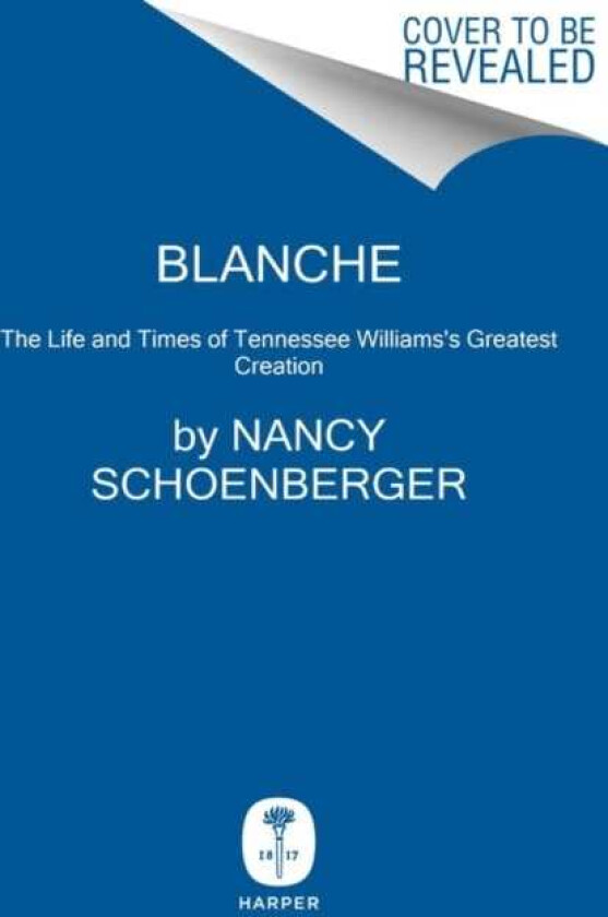 Blanche The Life and Times of Tennessee Williams's Greatest Creation
