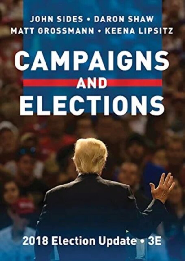 Campaigns and Elections av John (Vanderbilt University) Sides, Daron (University of Texas at Austin) Shaw, Matt (Michigan State University) Grossmann,