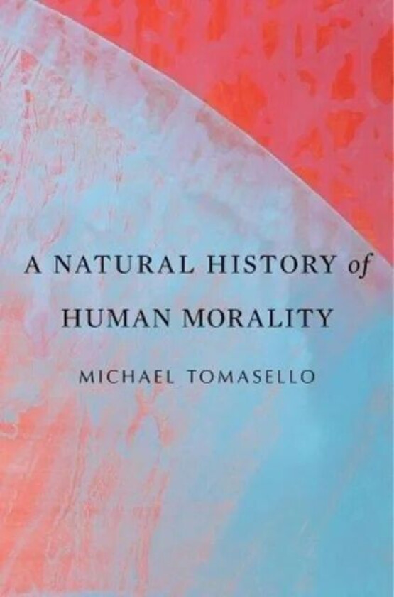 A Natural History of Human Morality av Michael Tomasello