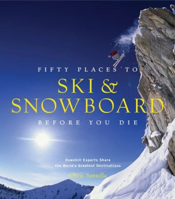 Fifty Places to Ski and Snowboard Before You Die av Chris Santella