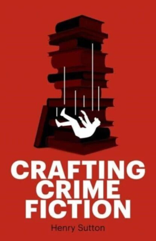 Crafting Crime Fiction av Henry Sutton