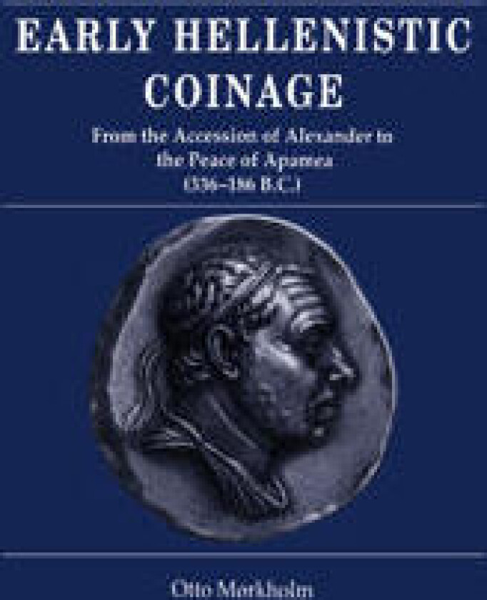 Early Hellenistic Coinage from the Accession of Alexander to the Peace of Apamaea (336–188 BC)