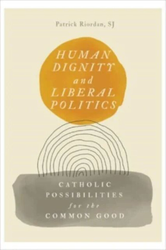 Human Dignity and Liberal Politics av Patrick Riordan