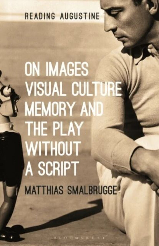 On Images, Visual Culture, Memory and the Play without a Script av Professor Matthias (Vrije Universiteit Amsterdam the Netherlands) Smalbrugge