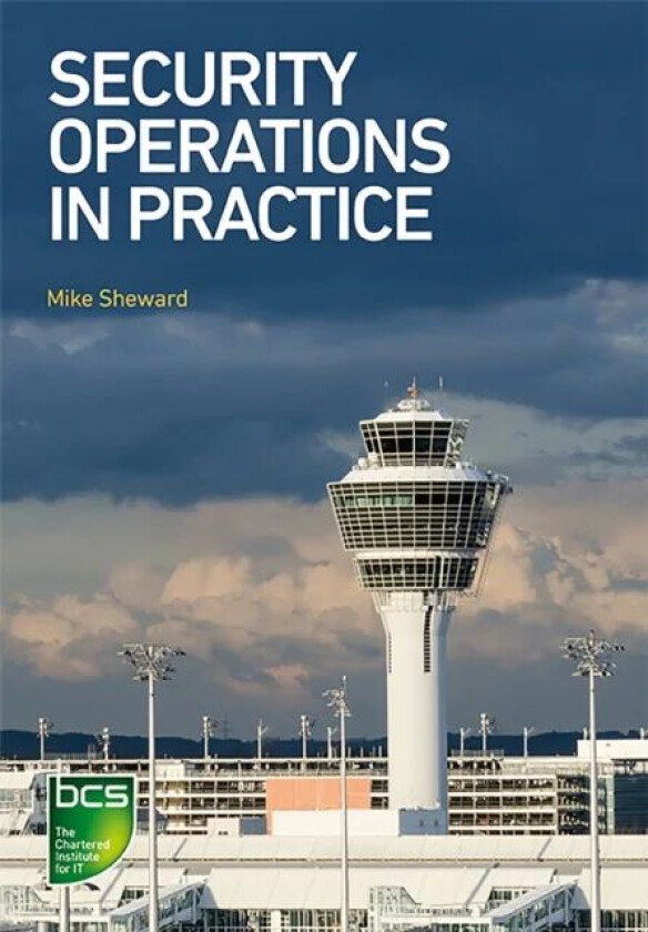 Security Operations in Practice av Mike Sheward