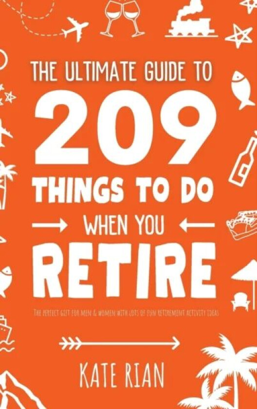 The Ultimate Guide to 209 Things to Do When You Retire - The perfect gift for men & women with lots av Kate Rian