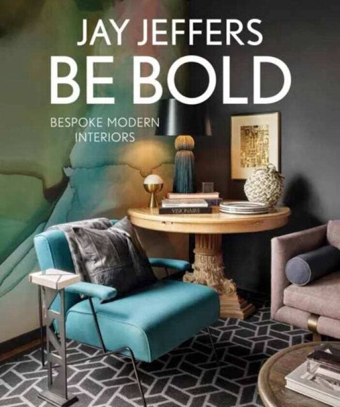 Be Bold: Bespoke Interiors for the Modern Family av Jay Jeffers, Alisa Carroll