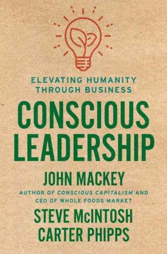 Conscious Leadership av John Mackey, Steve Mcintosh, Carter Phipps