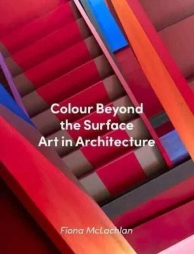Colour Beyond the Surface: Art in Architecture av Fiona McLachlan