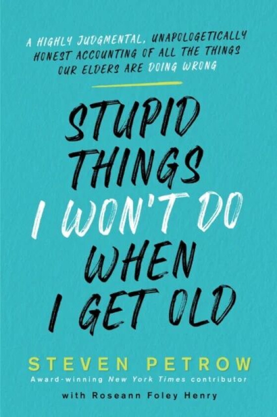 Stupid Things I Won't Do When I Get Old av Steven Petrow