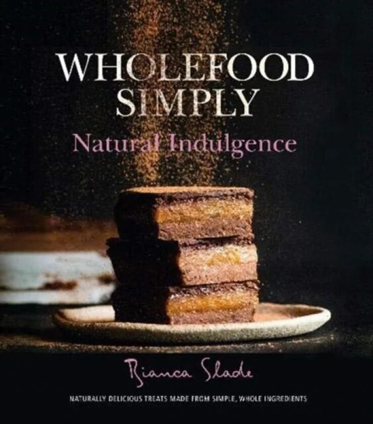 Wholefood Simply: Natural Indulgence av Bianca Slade