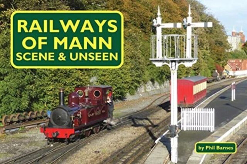 Railways of Mann - Scene and Unseen av Phil Barnes