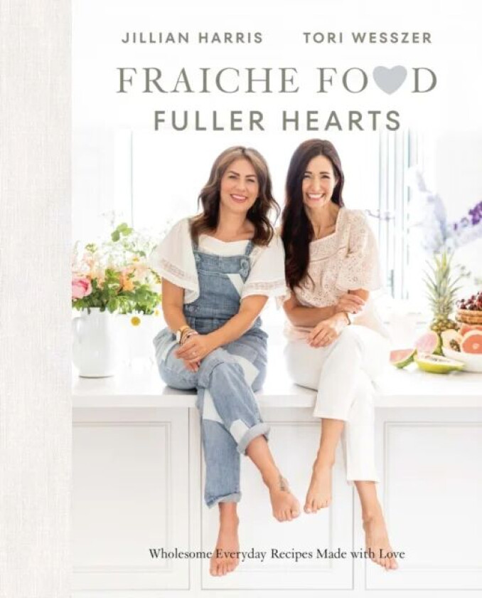 Fraiche Food, Fuller Hearts av Jillian Harris, Tori Wesszer