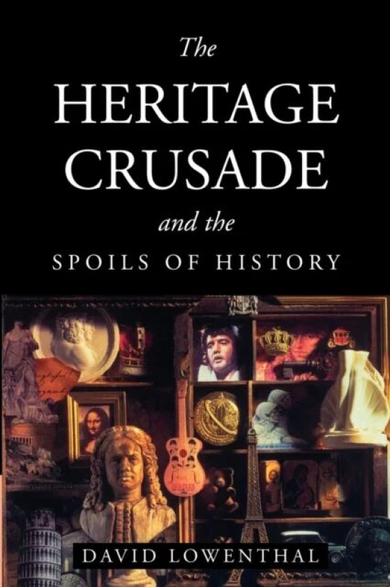The Heritage Crusade and the Spoils of History av David (University of London) Lowenthal