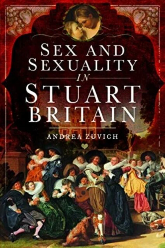 Sex and Sexuality in Stuart Britain av Andrea Zuvich