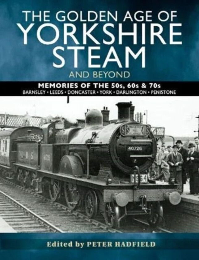 The Golden Age of Yorkshire Steam and Beyond av Peter Hadfield