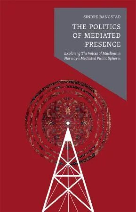 The politics of mediated presence av Sindre Bangstad